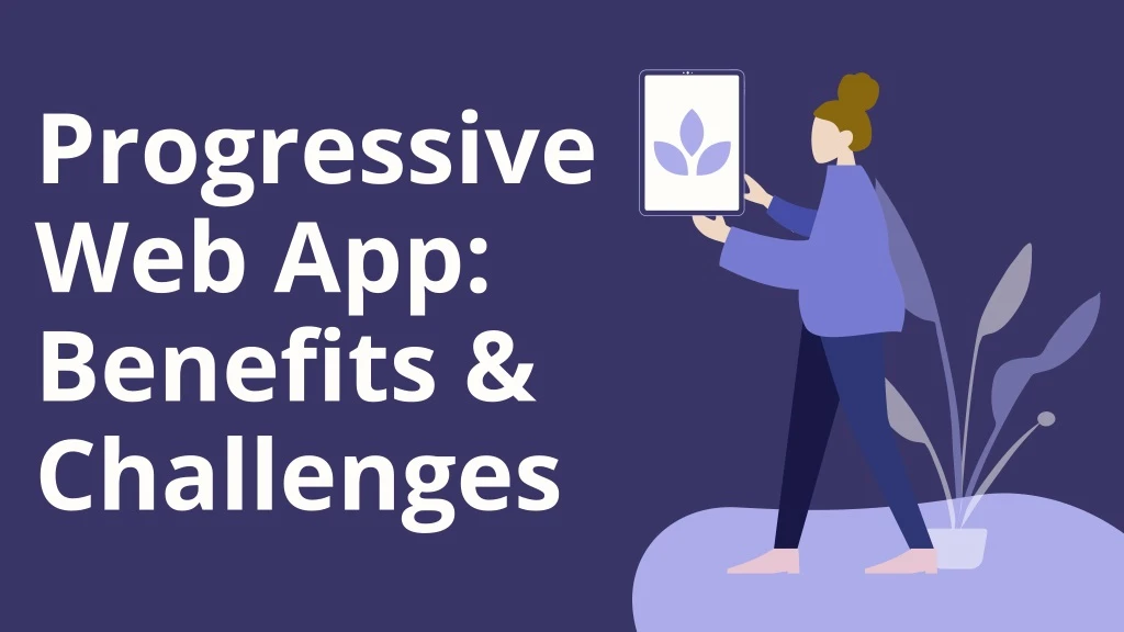 progressive web app benefits challenges
