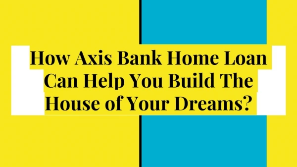 How Axis Bank Home Loan Can Help You Build The House of Your Dreams?