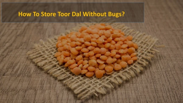 How To Store Toor Dal Without Bugs?