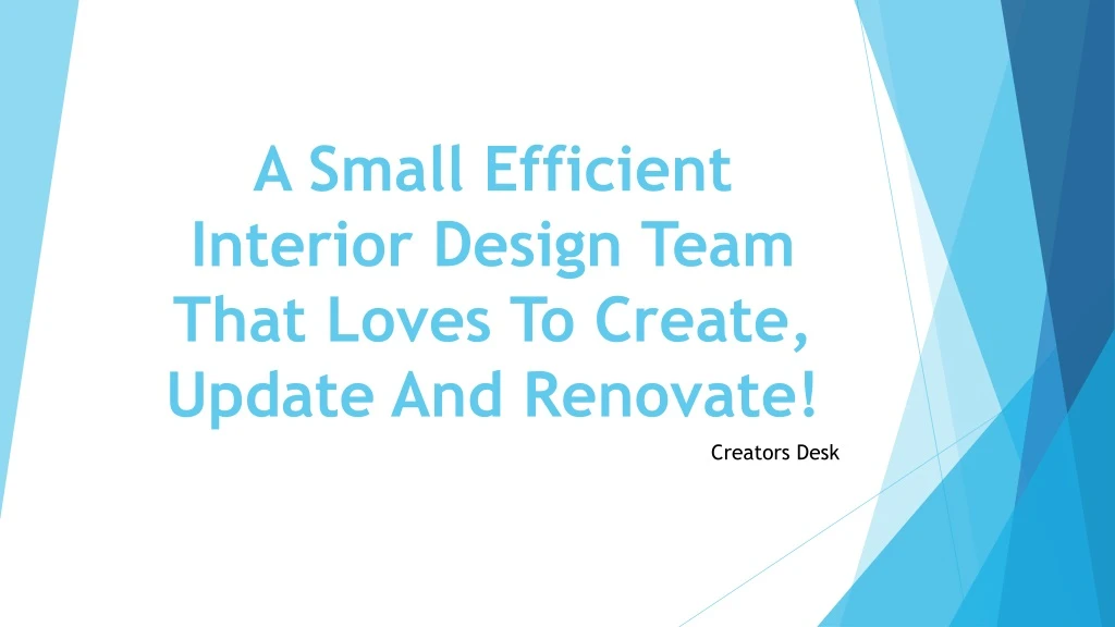 a small efficient interior design team that loves to create update and r enovate
