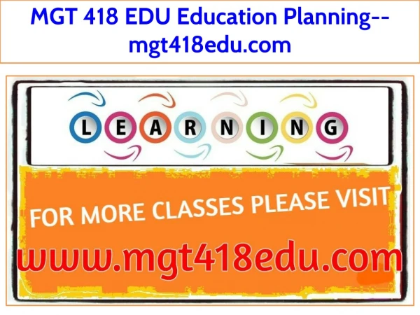 MGT 418 EDU Education Planning--mgt418edu.com
