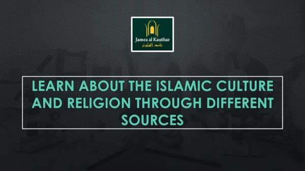 Learn about the Islamic Culture and Religion through Different Sources