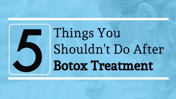 5 Things You Shouldn't Do After Botox Treatment