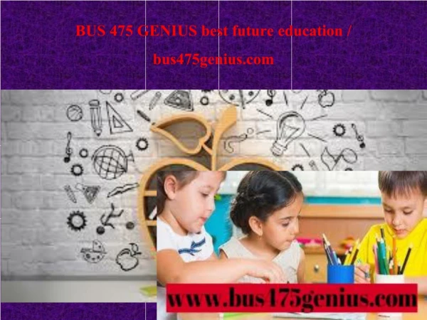 BUS 475 GENIUS best future education / bus475genius.com