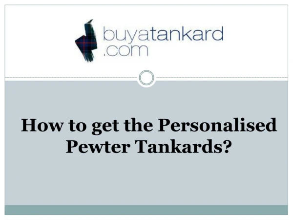 How to get the Personalised Pewter Tankards?