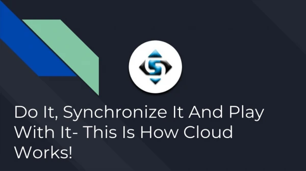 DO IT, SYNCHRONIZE IT AND PLAY WITH IT. THIS IS HOW CLOUD WORKS!