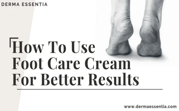 How To Use Foot Care Cream For Better Results