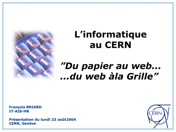 L informatique au CERN Du papier au web... ...du web la Grille