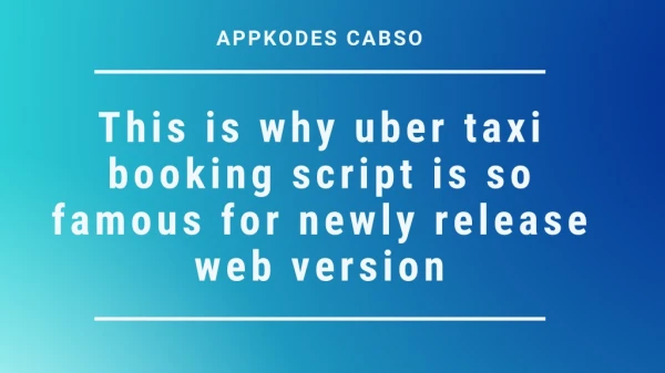 This is why uber taxi booking script is so famous for newly release web version