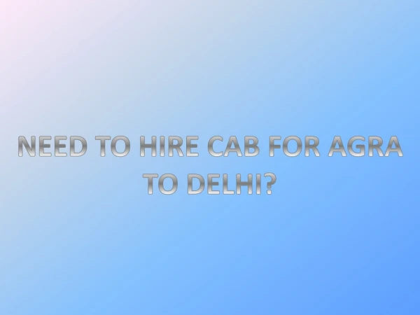 Need to Hire Cab For Agra to Delhi?