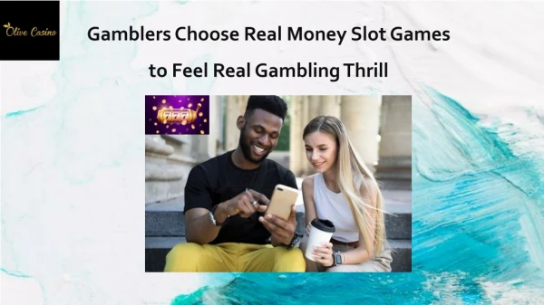 Gamblers Choose Real Money Slot Games to Feel Real Gambling Thrill