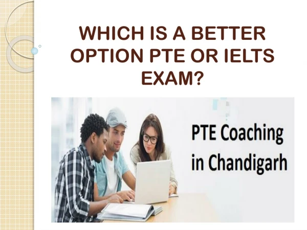 WHICH IS A BETTER OPTION PTE OR IELTS EXAM?