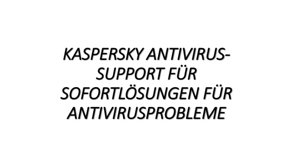 KASPERSKY ANTIVIRUS-SUPPORT FÜR SOFORTLÖSUNGEN FÜR ANTIVIRUSPROBLEME