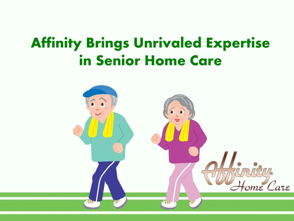 affinity brings unrivaled expertise in senior home care