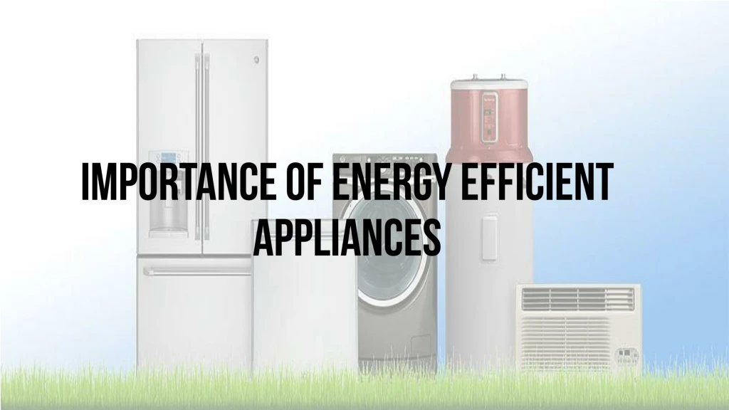 importance of energy efficient appliances