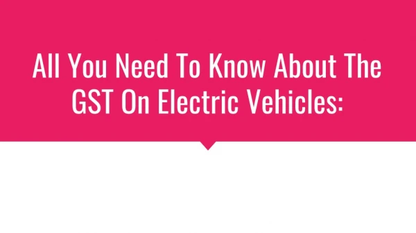 All You Need To Know About The GST On Electric Vehicles: