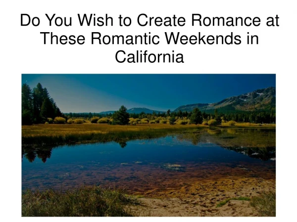 Do You Wish to Create Romance at These Romantic Weekends in California