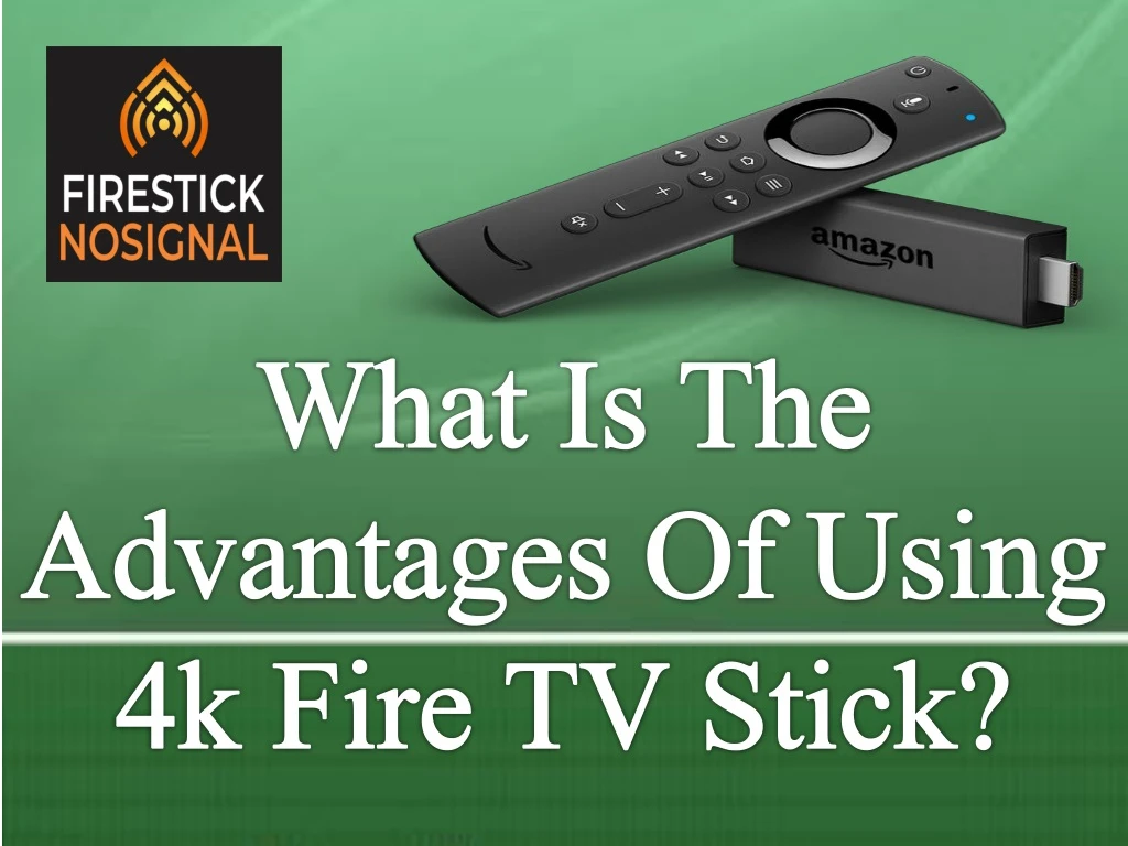 what is the advantages of using 4k fire tv stick
