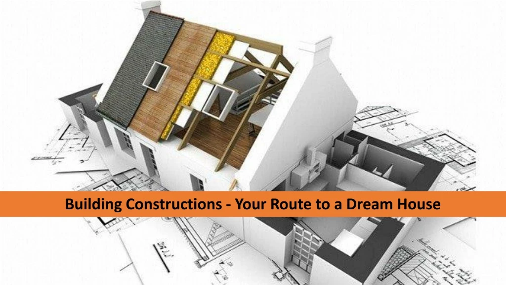 building constructions your route to a dream house