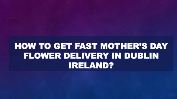 Choose fast Mother’s Day Flower Delivery in Dublin Ireland