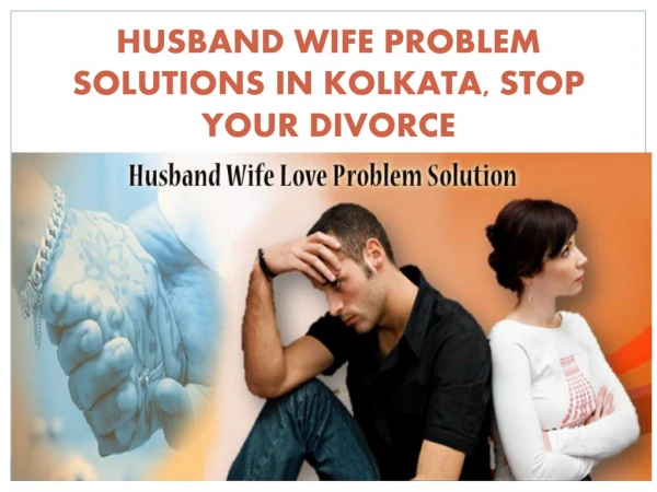 HUSBAND WIFE PROBLEM SOLUTIONS IN KOLKATA, STOP YOUR DIVORCE