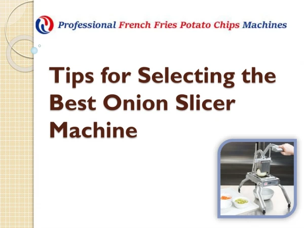 Tips for Selecting the Best Onion Slicer Machine