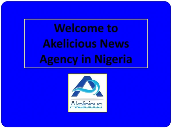 Check Out the Breaking News Now on Nigeria at Akelicious