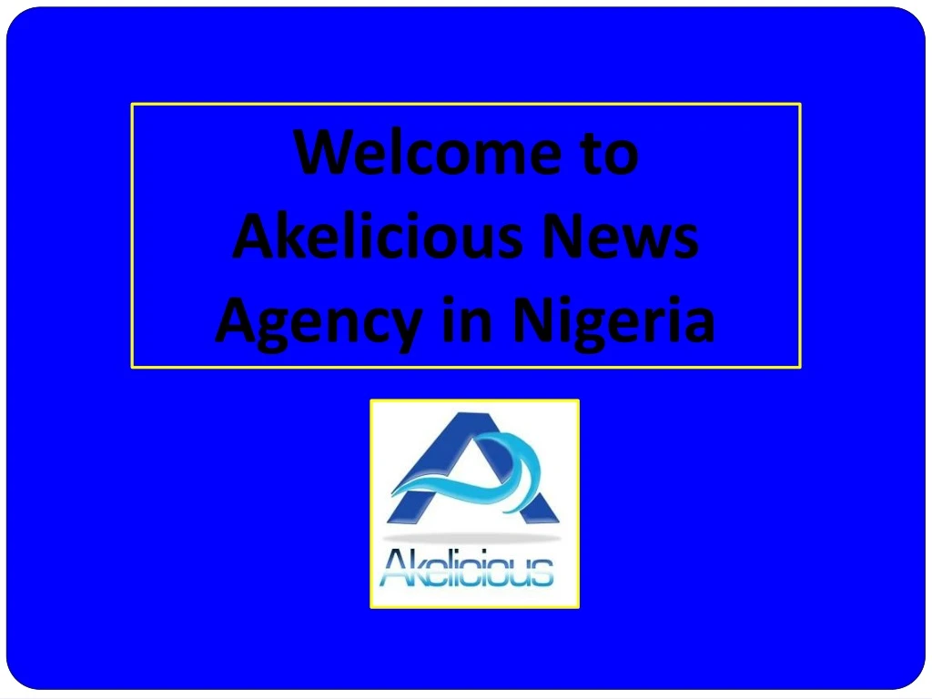 welcome to akelicious news agency in nigeria