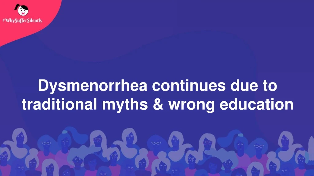 dysmenorrhea continues due to traditional myths wrong education