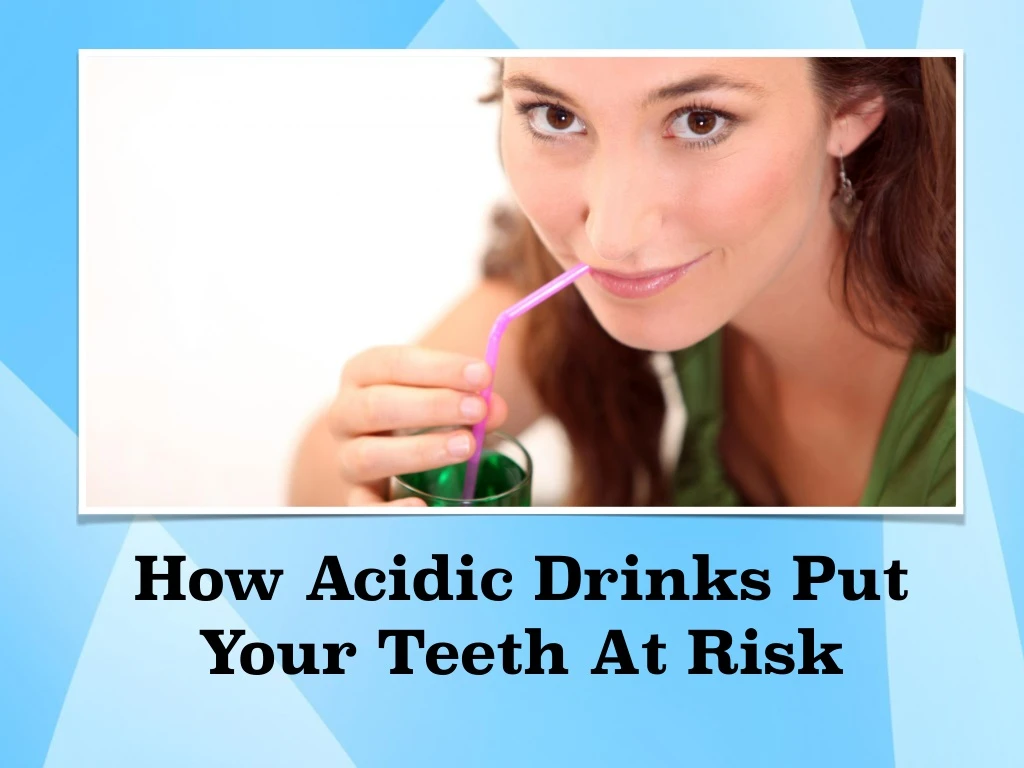 how acidic drinks put your teeth at risk