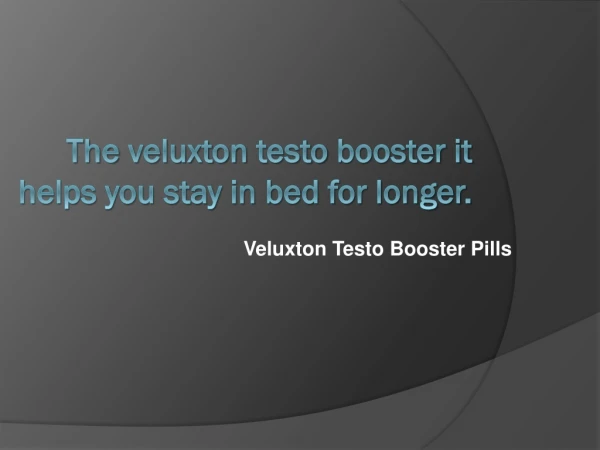 The Veluxton Testo Booster It helps you stay in bed for longer.