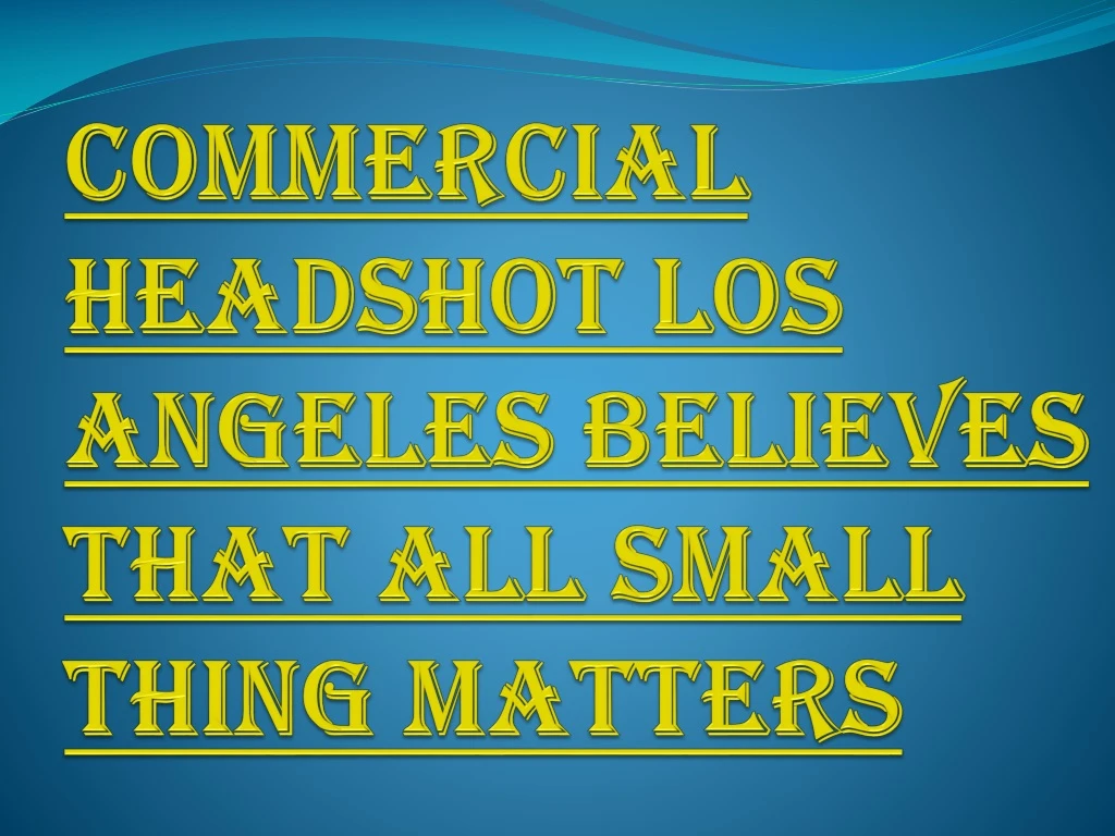 commercial headshot los angeles believes that all small thing matters