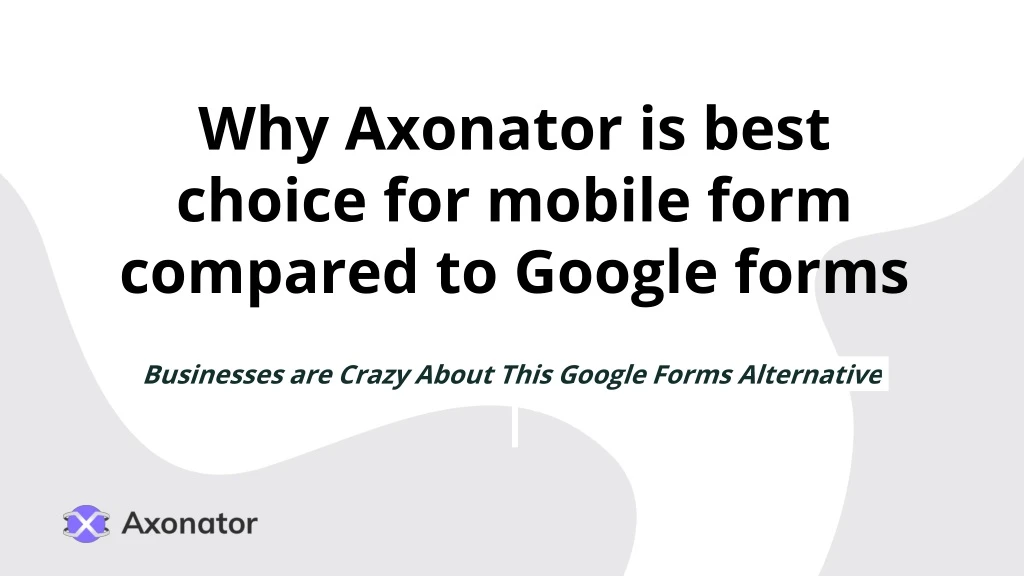 why axonator is best choice for mobile form compared to google forms