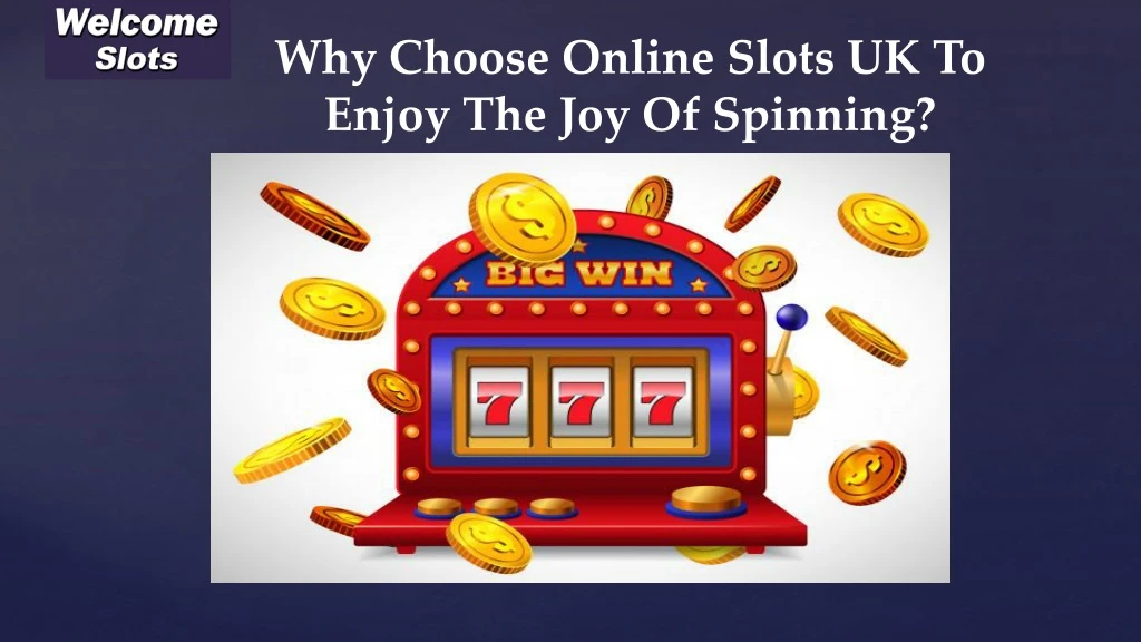 why choose online slots uk to enjoy the joy of spinning