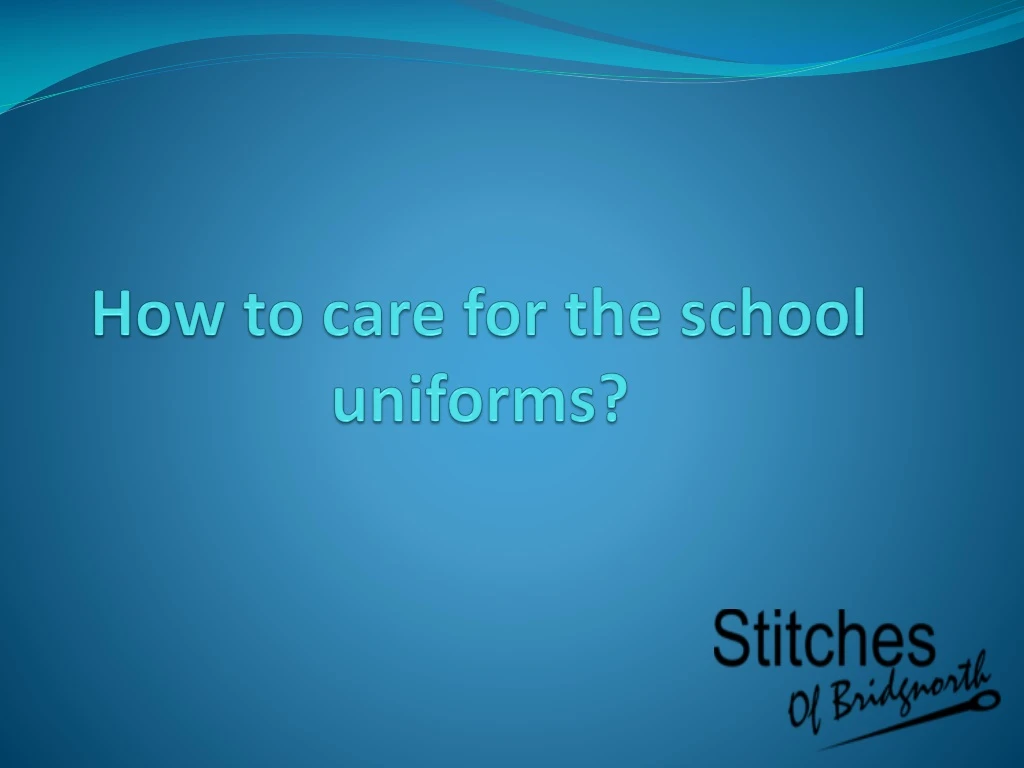 how to care for the school uniforms