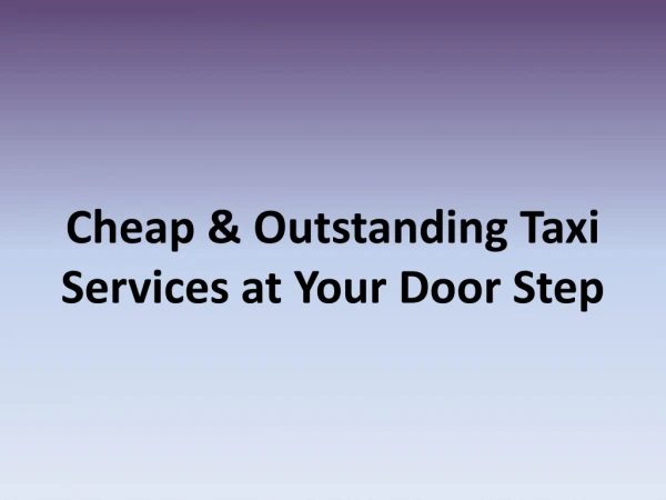 CHEAP AND OUTSTANDING TAXI SERVICE AT YOUR DOORSTEP