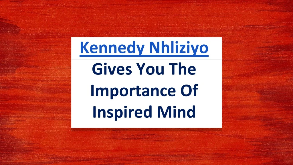 kennedy nhliziyo gives you the importance