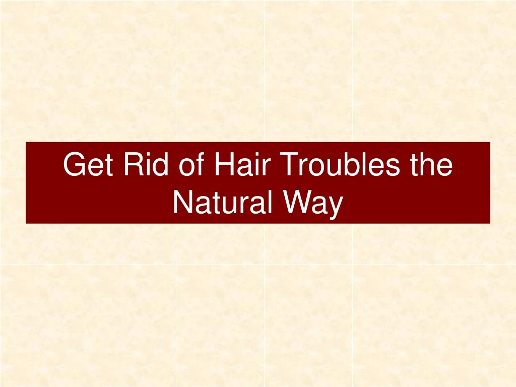 get rid of hair troubles the natural way