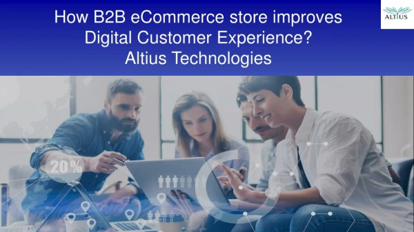 How B2B eCommerce store improves Digital Customer Experience?- Altius Technologies