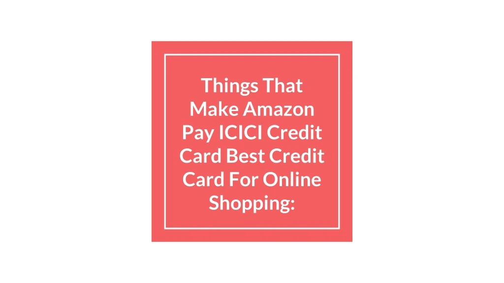 things that make amazon pay icici credit card best credit card for online shopping