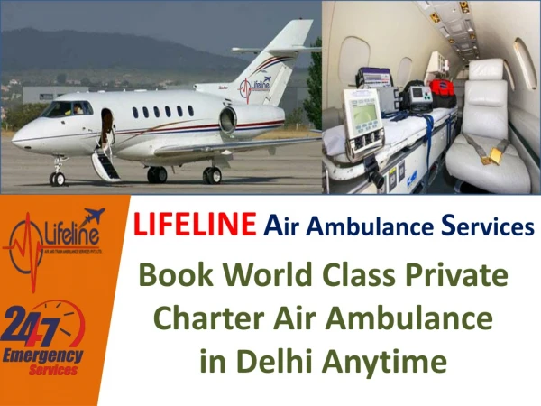 Book 24/7 Air Ambulance in Delhi by Lifeline at Very minimum Fare