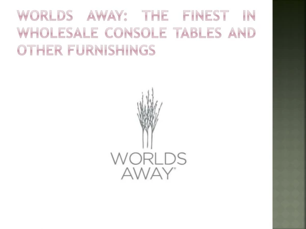 Worlds Away: The Finest in Wholesale Console Tables and Other Furnishings