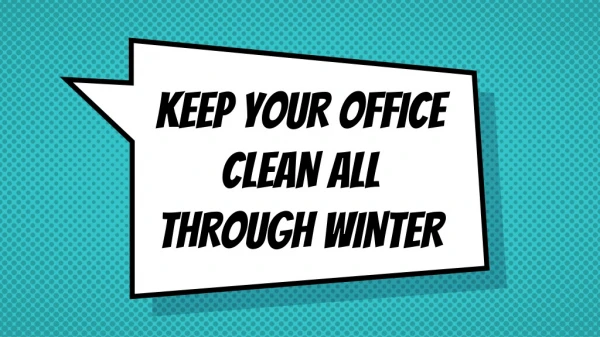 KEEP YOUR OFFICE CLEAN ALL THROUGH WINTER