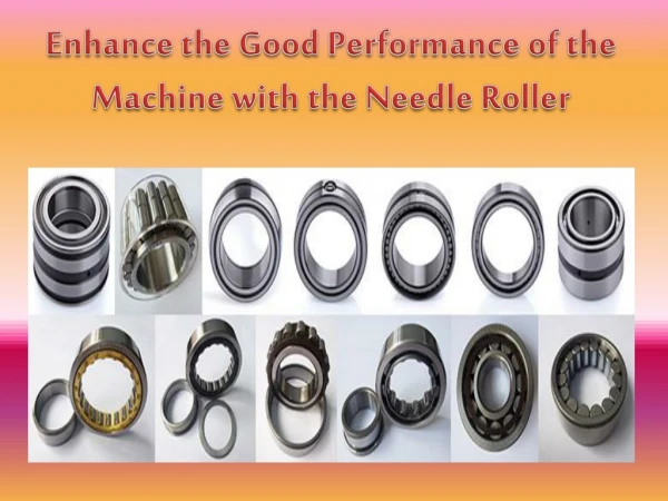 Enhance the Good Performance of the Machine with the Needle Roller