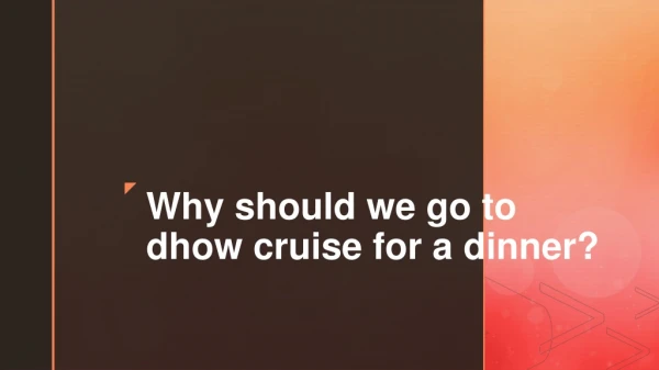 Why should we go to dhow cruise for a dinner?