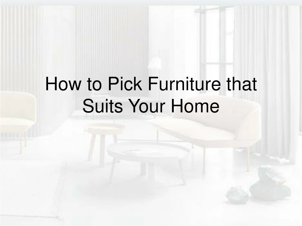 how to pick furniture that suits your home