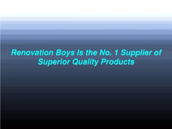 renovation boys is the no 1 supplier of superior