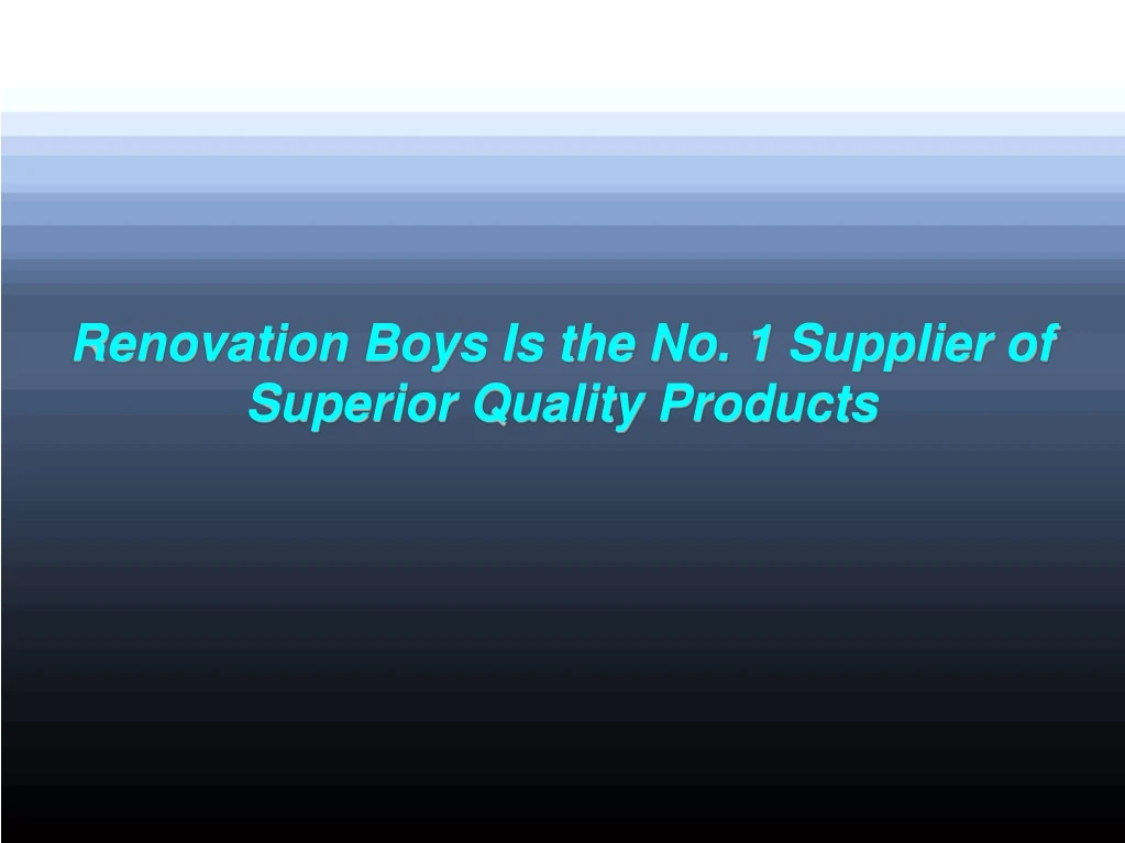 renovation boys is the no 1 supplier of superior