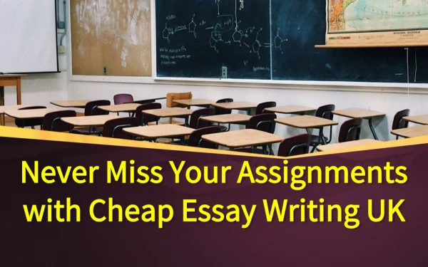 Never Miss Your Assignments with Cheap Essay Writing UK