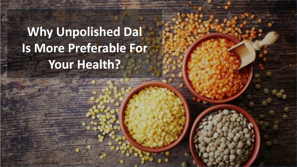 why unpolished dal is more preferable for your